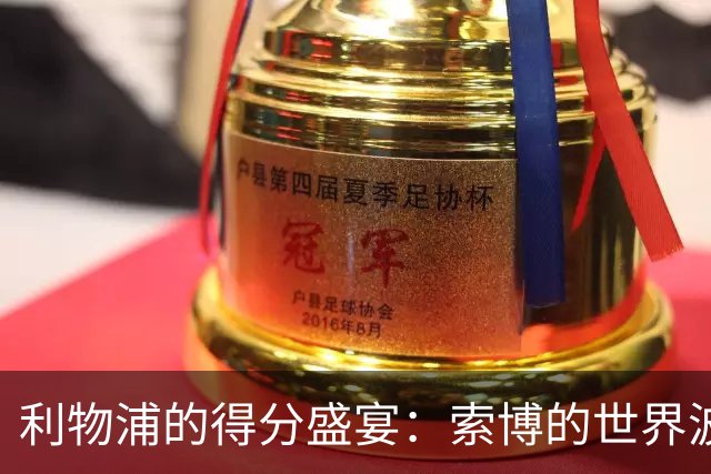 利物浦的得分盛宴：索博的世界波与加拉格尔的飞天头球